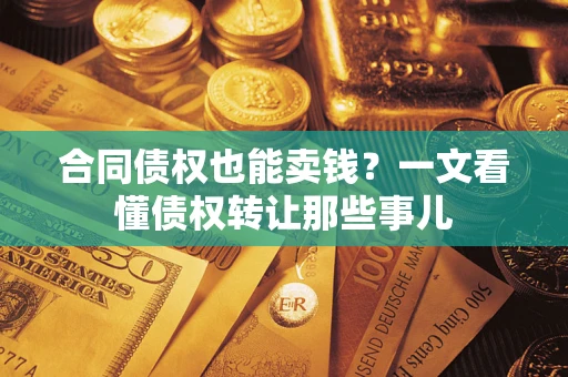 济南合同债权也能卖钱？一文看懂债权转让那些事儿