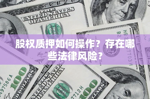 济南股权质押如何操作？存在哪些法律风险？