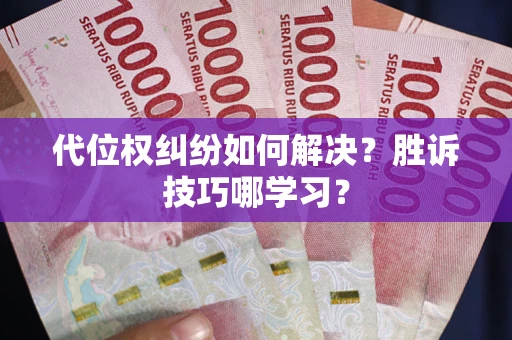 济南代位权纠纷如何解决？胜诉技巧哪学习？