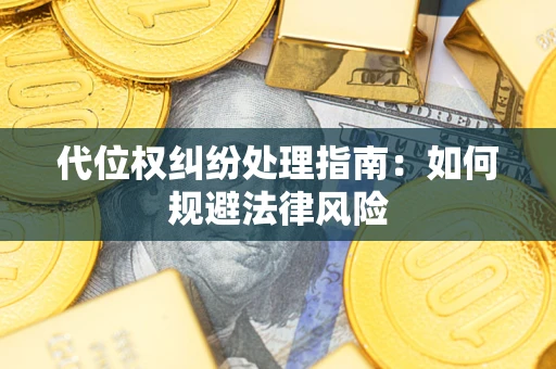 济南代位权纠纷处理指南:如何规避法律风险 济南代位权纠纷处理指南:如何规避法律风险