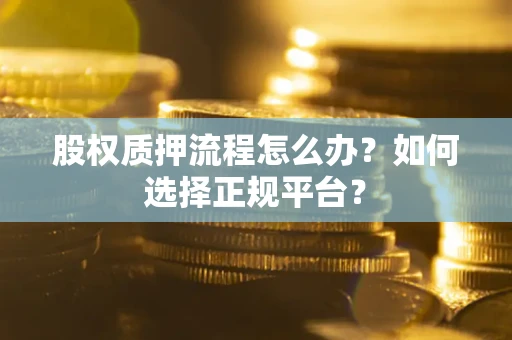 济南股权质押流程怎么办？如何选择正规平台？