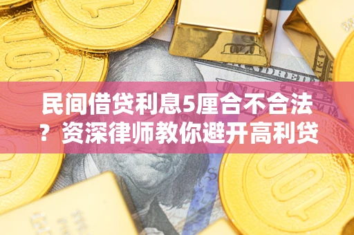 济南民间借贷利息5厘合不合法？资深律师教你避开高利贷陷阱