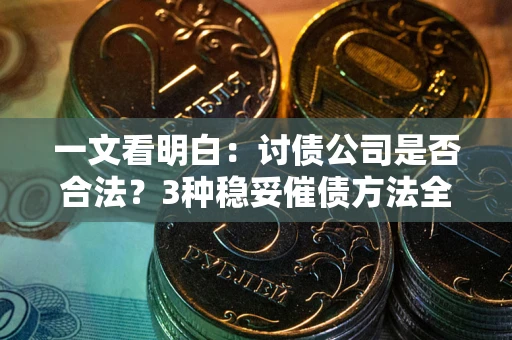 济南一文看明白：讨债公司是否合法？3种稳妥催债方法全解析