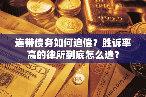 济南连带债务如何追偿？胜诉率高的律所到底怎么选？