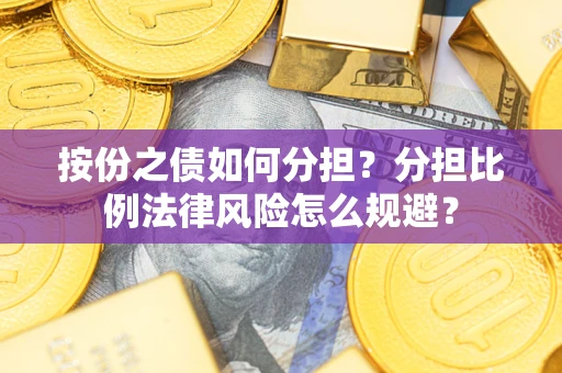 济南按份之债如何分担？分担比例法律风险怎么规避？