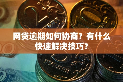 济南网贷逾期如何协商？有什么快速解决技巧？