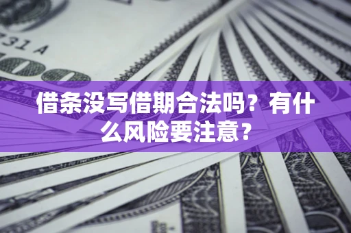 济南借条没写借期合法吗？有什么风险要注意？