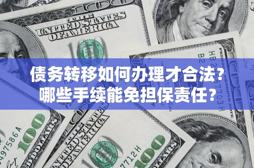 济南债务转移如何办理才合法？哪些手续能免担保责任？