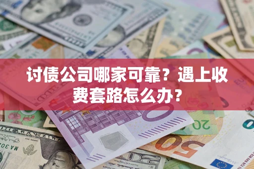 济南讨债公司哪家可靠？遇上收费套路怎么办？