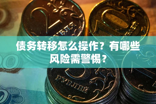 济南债务转移怎么操作？有哪些风险需警惕？