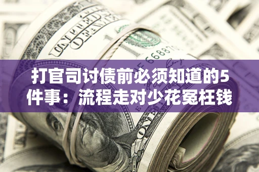 济南打官司讨债前必须知道的5件事：流程走对少花冤枉钱