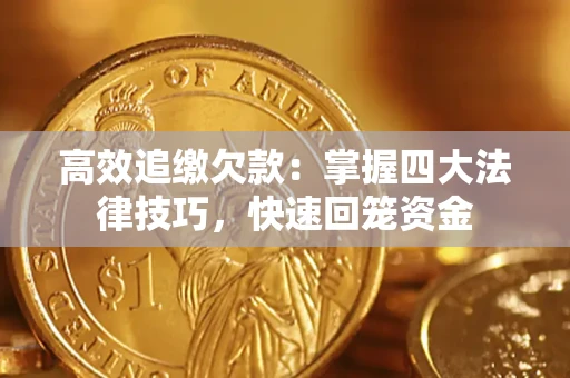 济南高效追缴欠款：掌握四大法律技巧，快速回笼资金