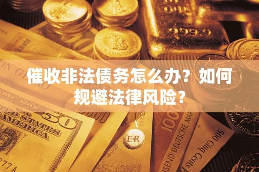 济南催收非法债务怎么办？如何规避法律风险？