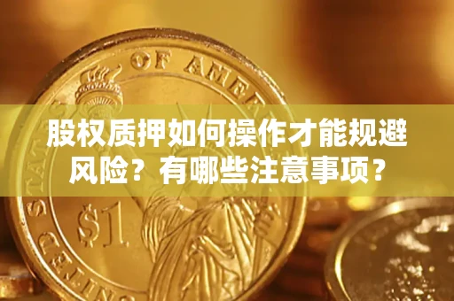 济南股权质押如何操作才能规避风险？有哪些注意事项？