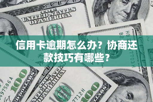 济南信用卡逾期怎么办？协商还款技巧有哪些？