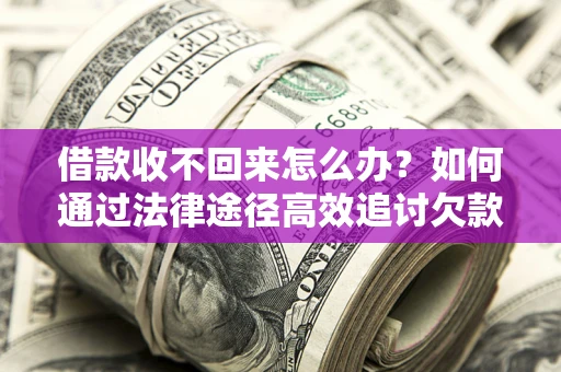 济南借款收不回来怎么办?如何通过法律途径高效追讨欠款? 济南借款收不回来怎么办?如何通过法律途径高效追讨欠款?