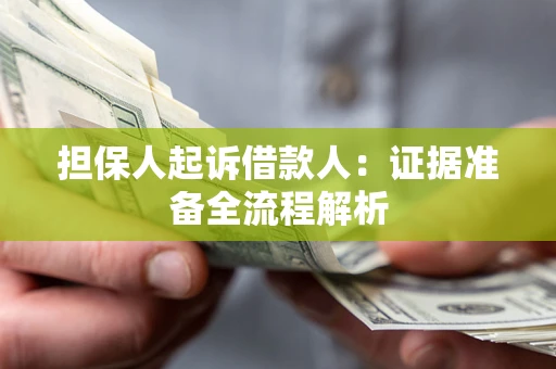 济南担保人起诉借款人：证据准备全流程解析