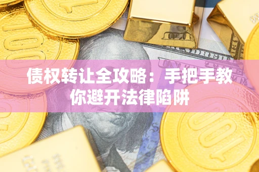 济南债权转让全攻略：手把手教你避开法律陷阱