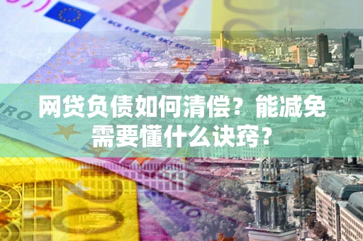 济南网贷负债如何清偿？能减免需要懂什么诀窍？