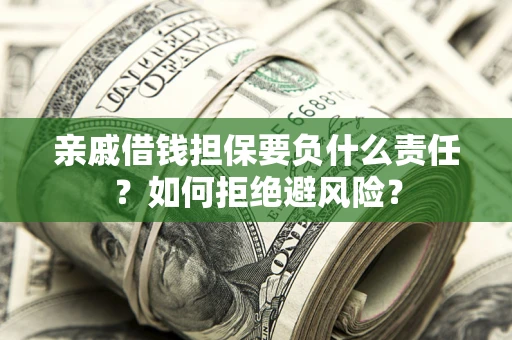 济南亲戚借钱担保要负什么责任？如何拒绝避风险？