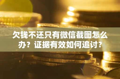 济南欠钱不还只有微信截图怎么办？证据有效如何追讨？