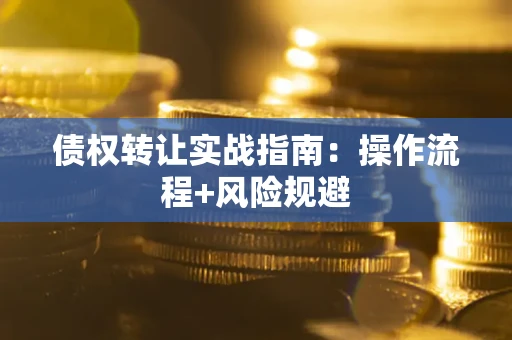 济南债权转让实战指南：操作流程+风险规避