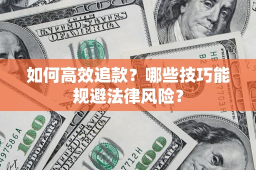 济南如何高效追款？哪些技巧能规避法律风险？