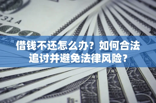 济南借钱不还怎么办？如何合法追讨并避免法律风险？