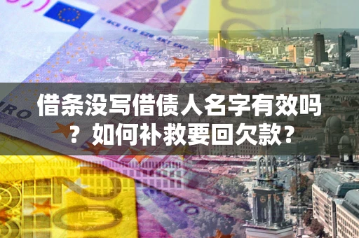 济南借条没写借债人名字有效吗？如何补救要回欠款？