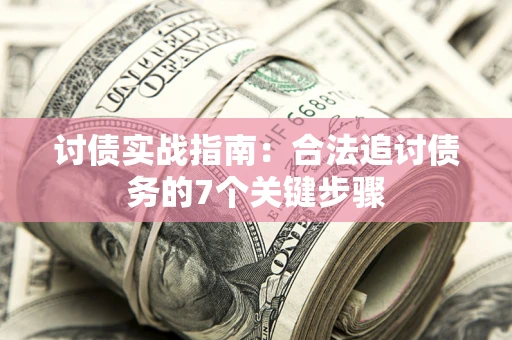 济南讨债实战指南：合法追讨债务的7个关键步骤
