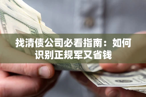 济南找清债公司必看指南：如何识别正规军又省钱