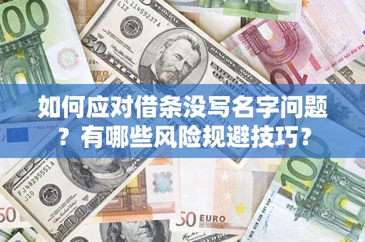 济南如何应对借条没写名字问题？有哪些风险规避技巧？