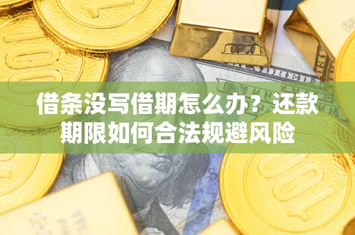 济南借条没写借期怎么办？还款期限如何合法规避风险