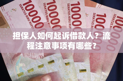 济南担保人如何起诉借款人？流程注意事项有哪些？